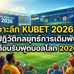 เจาะลึก KUBET 2026 ปฏิวัติกลยุทธ์การเดิมพัน ต้อนรับฟุตบอลโลก 2026
