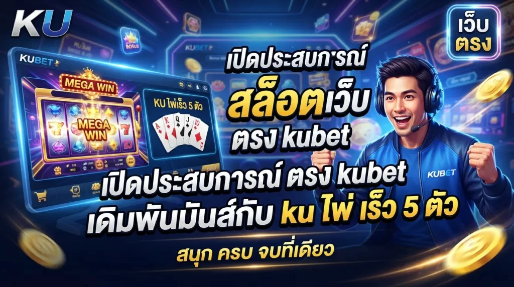 เปิดประสบการณ์ สล็อต เว็บ ตรง kubet เดิมพันมันส์กับ ku ไพ่ เร็ว 5 ตัว