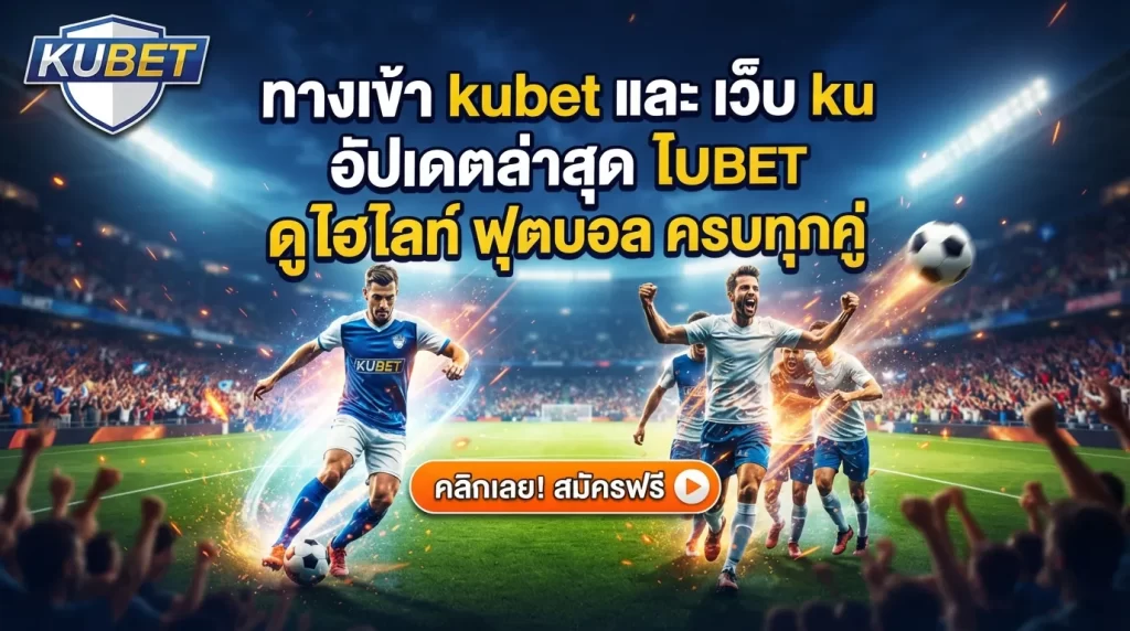 ทาง เข้า kubet และ เว็บ ku อัปเดตล่าสุด ดู ไฮ ไล ท์ ฟุตบอล ครบทุกคู่